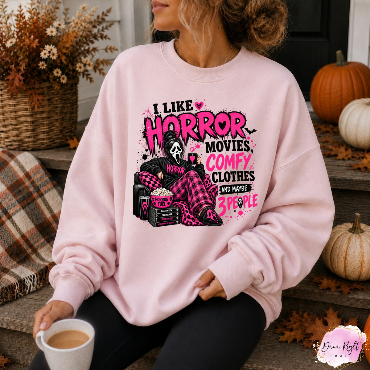 I Like Horror Movies, Comfy Clothes And Maybe 3 People - Dunn Right Craft