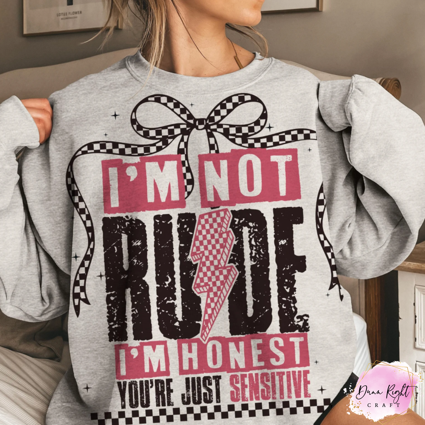 I'm Not Rude I'm Honest You're Just Sensitive Shirt - Dunn Right Craft