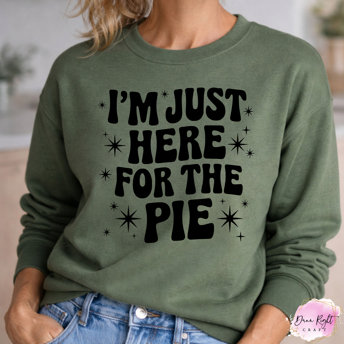 I’m Just Here for the Pie - Dunn Right Craft