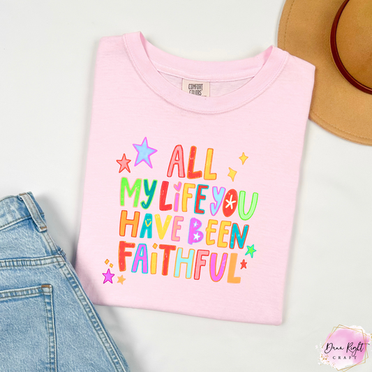 All My Life You Have Been Faithful Tee / Colorful Christian Graphic Shirt