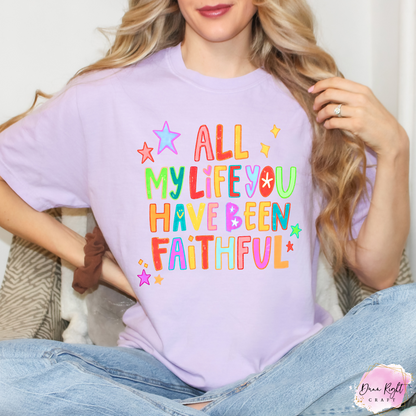 All My Life You Have Been Faithful Tee / Colorful Christian Graphic Shirt