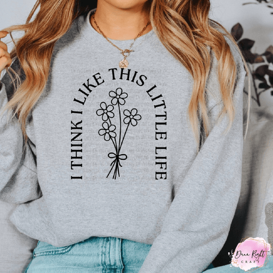 I Think I Like This Little Life Sweatshirt | Minimalist Floral Crewneck